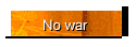 No war