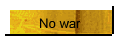 No war